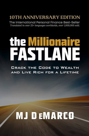 The Millionaire Fastlane, 10th Anniversary Edition: Crack the Code to Wealth and Live Rich for a Lifetime by M. J. DeMarco