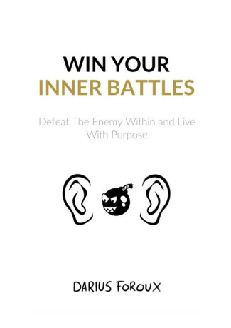 Win Your Inner Battles: Defeat The Enemy Within and Live With Purpose by Darius Foroux